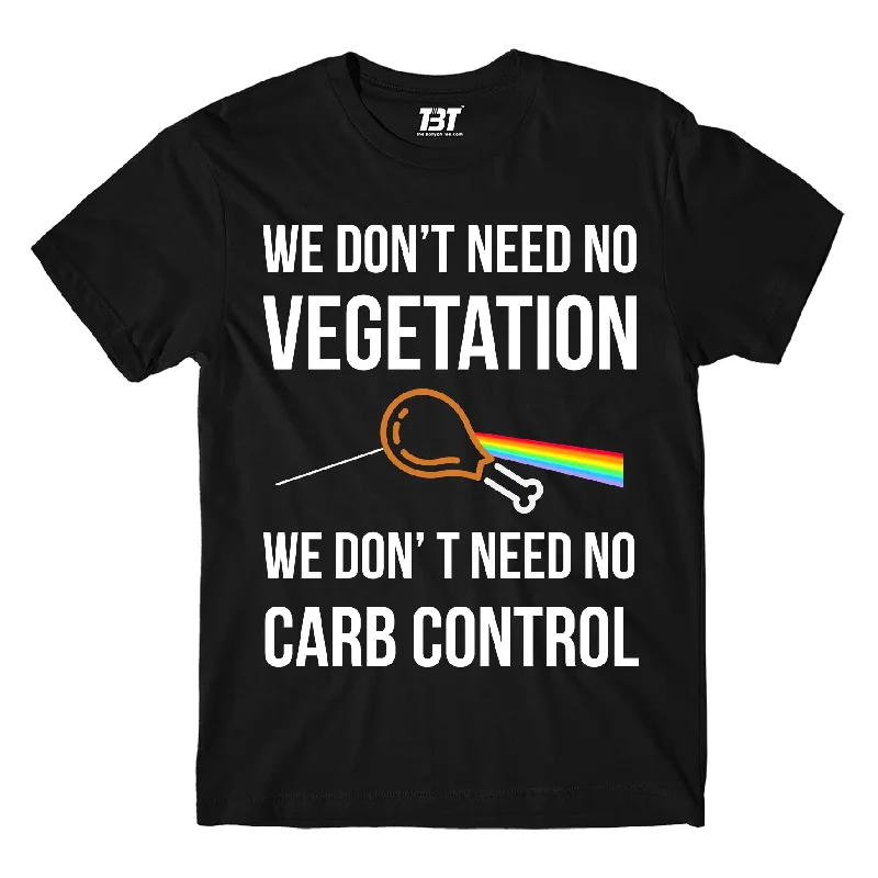 T shirt - We Don't Need No Vegetation